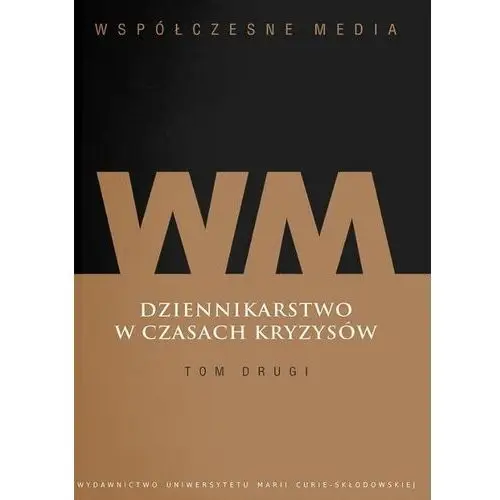 Współczesne media Dziennikarstwo w czasach kryzysów Tom 2