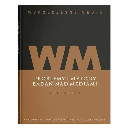 Współczesne media. Problemy i metody badań nad mediami. Tom 2