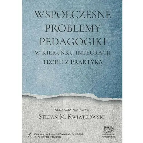 Współczesne problemy pedagogiki. w kierunku integracji teorii z praktyką Akademia pedagogiki specjalnej