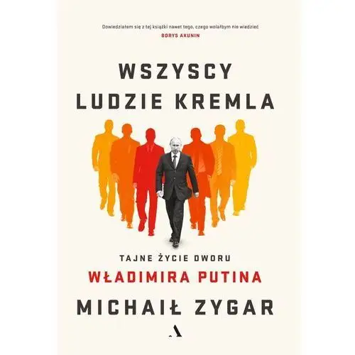 WSZYSCY LUDZIE KREMLA TAJNE ŻYCIE DWORU WŁADIMIRA PUTINA - Michaił Zygar