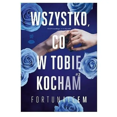 Wszystko, co w tobie kocham. Wszystko. Tom 2