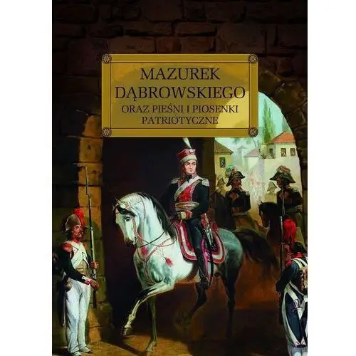 Mazurek dąbrowskiego oraz pieśni i piosenki patriotyczne Wybicki józe