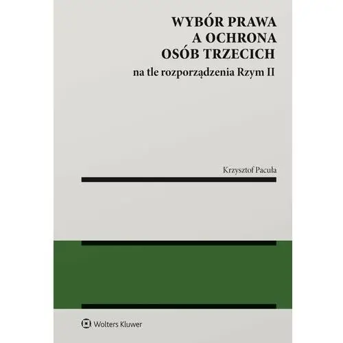 Wybór prawa a ochrona osób trzecich na tle rozporządzenia Rzym II