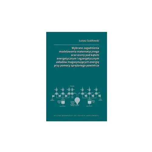 Wybrane zagadnienia modelowania matematycznego oraz oceny pod kątem energetycznym i egzergetycznym układów magazynujących energię przy pomocy sprężo