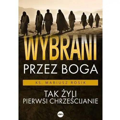 Wybrani przez Boga. Tak żyli pierwsi chrześcijanie