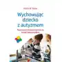 Wychowując dziecko z autyzmem. Pozytywne strategie oparte na terapii behawioralnej Sklep on-line