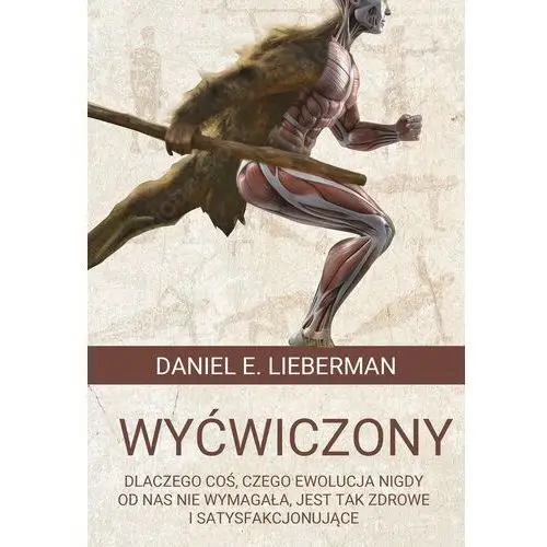 Wyćwiczony. Dlaczego coś, czego ewolucja nigdy od nas nie wymagała, jest tak zdrowe i satysfakcjonujące