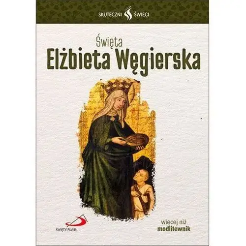 Skuteczni święci - święta elżbieta węgierska Wyd. święty paweł