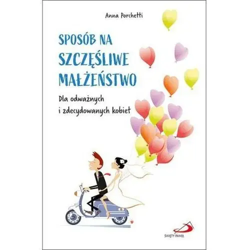 Sposób na szczęśliwe małżeństwo dla odważnych i zdecydowanych kobiet Wyd. święty paweł