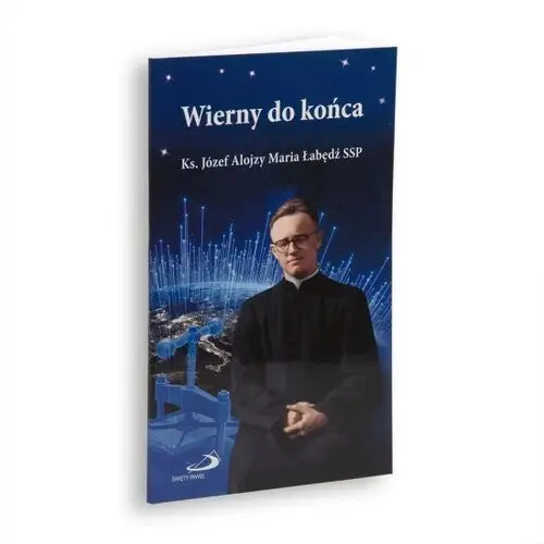 Wierny do końca. Biografia ks. Alojzego Łabędzia