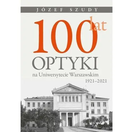 Wydawnictwa uniwersytetu warszawskiego 100 lat optyki na uniwersytecie warszawskim (1921-2021)