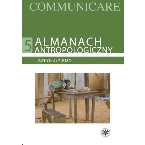 Wydawnictwa uniwersytetu warszawskiego Almanach antropologiczny. communicare. tom 5. szkoła/pismo