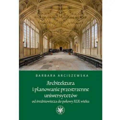 Wydawnictwa uniwersytetu warszawskiego Architektura i planowanie przestrzenne uniwersytetów od średniowiecza do połowy xix wieku