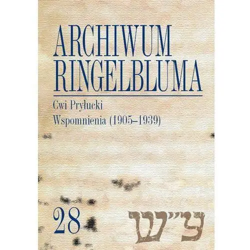 Wydawnictwa uniwersytetu warszawskiego Archiwum ringelbluma. konspiracyjne archiwum getta warszawy. tom 28, cwi pryłucki. wspomnienia (1905-1939)