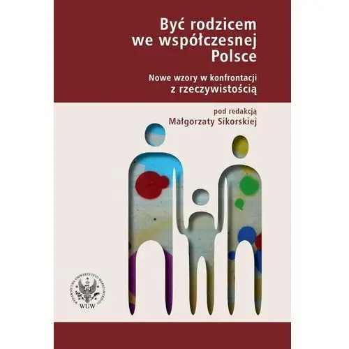 Wydawnictwa uniwersytetu warszawskiego Być rodzicem we współczesnej polsce