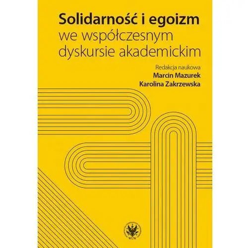 Wydawnictwa uniwersytetu warszawskiego [ebook] solidarność i egoizm we współczesnym dyskursie akademickim