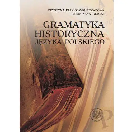 Wydawnictwa uniwersytetu warszawskiego Gramatyka historyczna języka polskiego