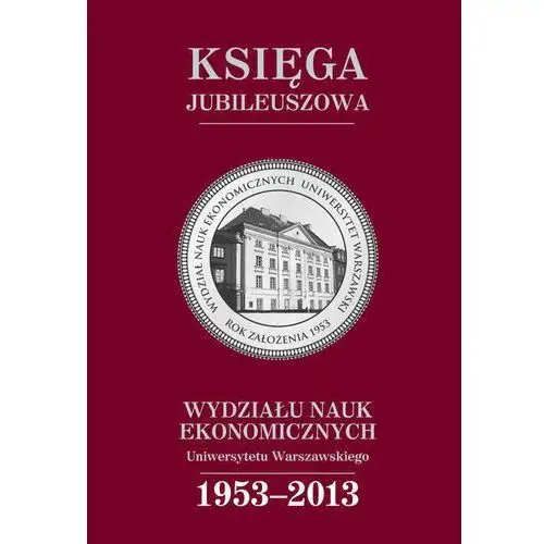 Wydawnictwa uniwersytetu warszawskiego Księga jubileuszowa wydziału nauk ekonomicznych uw (1953-2013)