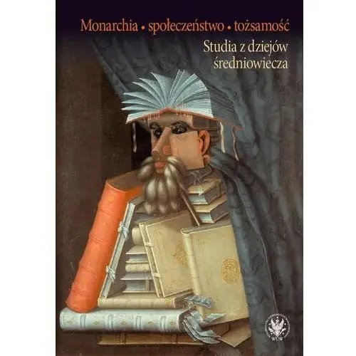 Wydawnictwa uniwersytetu warszawskiego Monarchia, społeczeństwo, tożsamość - katarzyna gołąbek, marek a. janicki, maria koczerska, roman michałowski, piotr okniński, marcin r. pauk, aneta pieniądz, piotr węcowski (mobi)