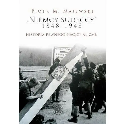 Wydawnictwa uniwersytetu warszawskiego "niemcy sudeccy" 1848–1948 historia pewnego nacjonalizmu