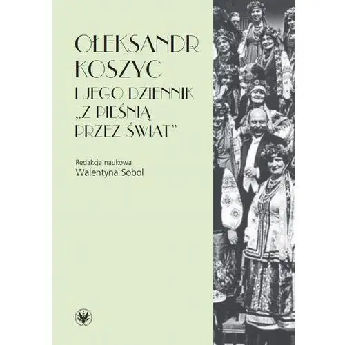 Wydawnictwa uniwersytetu warszawskiego Ołeksandr koszyc i jego dziennik "z pieśnią przez świat" - walentyna sobol (pdf)