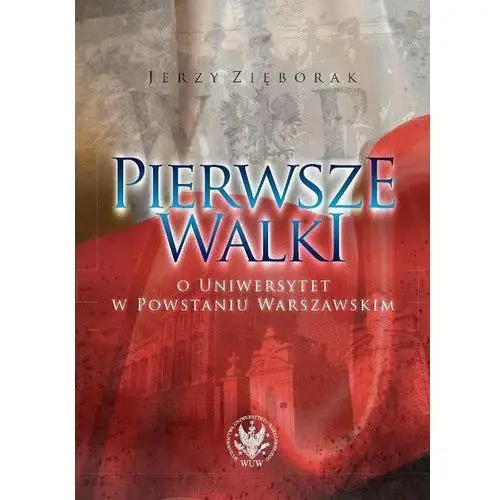 Wydawnictwa uniwersytetu warszawskiego Pierwsze walki o uniwersytet w powstaniu warszawskim