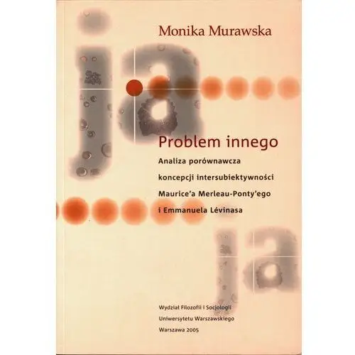 Wydawnictwa uniwersytetu warszawskiego Problem innego analiza porównawcza koncepcji intersubiektywności maurice'a merlau ponty'ego i emman