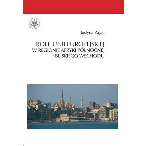 Wydawnictwa uniwersytetu warszawskiego Role unii europejskiej w regionie afryki północnej i bliskiego wschodu