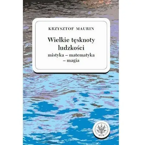 Wydawnictwa uniwersytetu warszawskiego Wielkie tęsknoty ludzkości (mistyka - matematyka - magia). tom 2