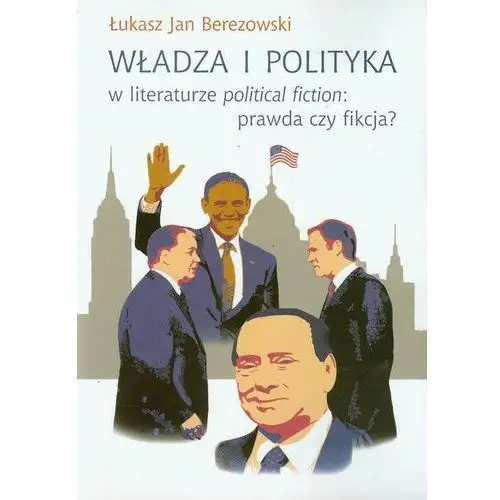 Wydawnictwa uniwersytetu warszawskiego Władza i polityka w literaturze political fiction: prawda czy fikcja?