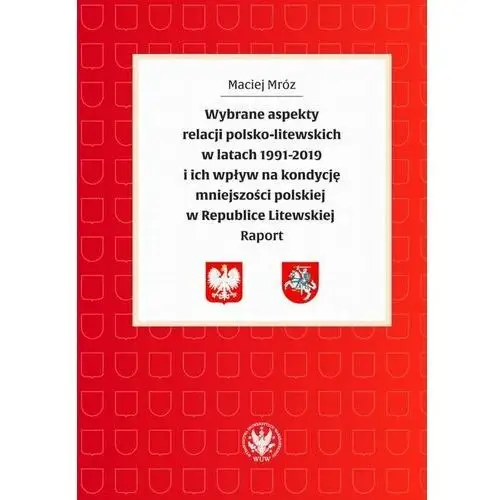 Wydawnictwa uniwersytetu warszawskiego Wybrane aspekty relacji polsko-litewskich w latach 1991-2019 i ich wpływ na kondycję mniejszości polskiej w republice litewskiej