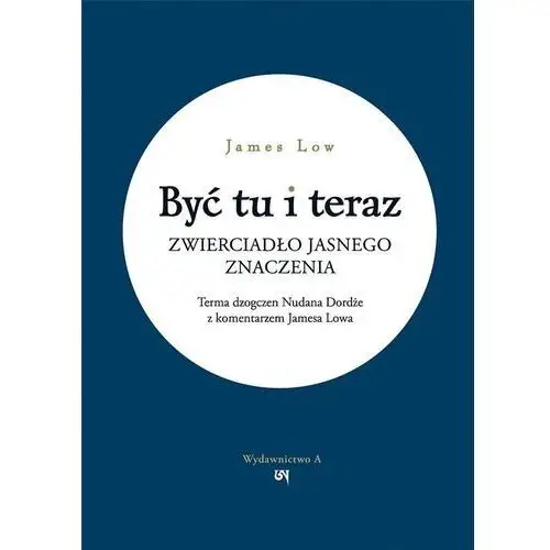 Być tu i teraz. zwierciadło jasnego znaczenia Wydawnictwo a