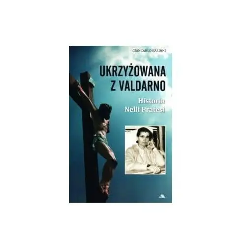 Ukrzyżowana z valdarno. historia nelli pratesi (książka) - giancarlo baldini, kategoria: biografie, , 2018 r., oprawa miękka - 59324 Wydawnictwo aa - kraków