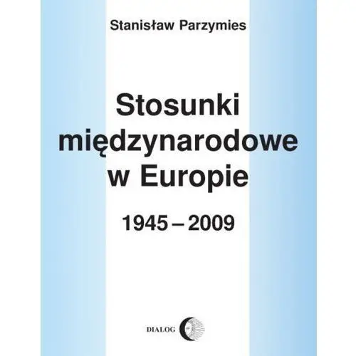 Wydawnictwo akademickie dialog Stosunki międzynarodowe w europie 1945-2009