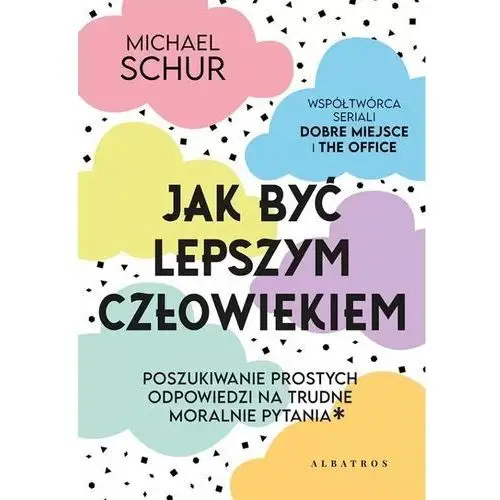 Jak być lepszym człowiekiem. proste odpowiedzi na trudne moralnie pytania Wydawnictwo albatros