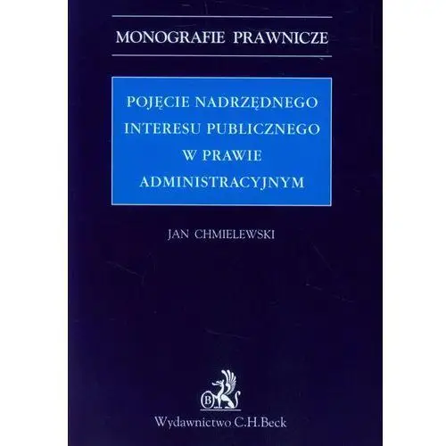 Pojęcie nadrzędnego interesu publicznego w prawie administracyjnym Wydawnictwo c.h beck