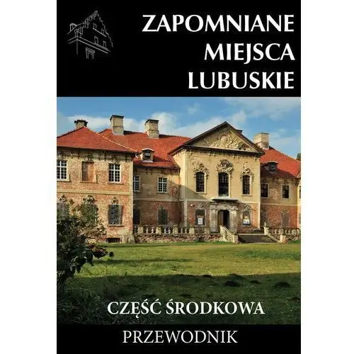 Zapomniane miejsca lubuskie: część środkowa