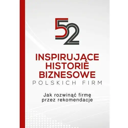 52 inspirujące historie biznesowe polskich firm. jak rozwinąć firmę przez rekomendacje Wydawnictwo e-bookowo