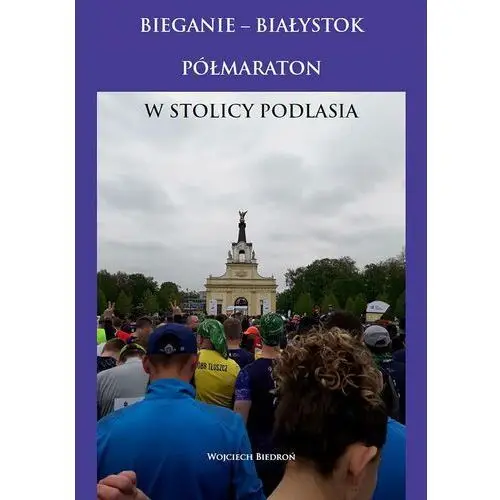 Bieganie - białystok półmaraton w stolicy podlasia Wydawnictwo e-bookowo