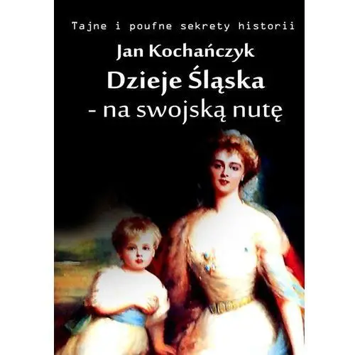 Dzieje śląska - na swojską nutę - jan kochańczyk Wydawnictwo e-bookowo