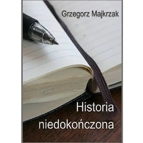 Historia niedokończona - Majkrzak Grzegorz, AZ#6EC47A21EB/DL-ebwm/pdf