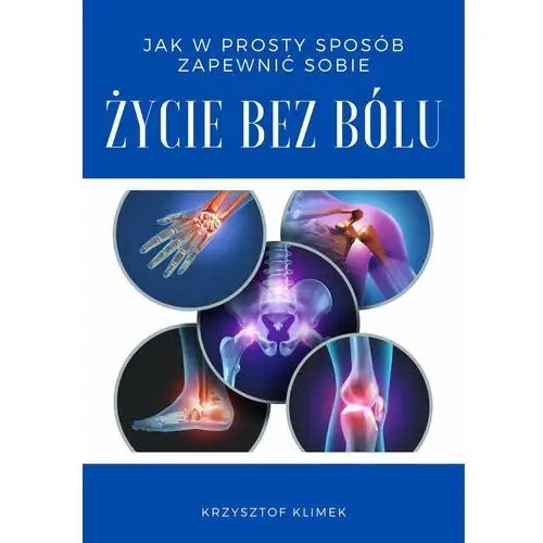 Jak w prosty sposób zapewnić sobie życie bez bólu Wydawnictwo e-bookowo