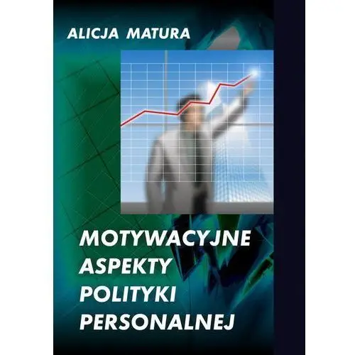 Motywacyjne aspekty polityki personalnej - Alicja Matura, AZ#0ADE10BAEB/DL-ebwm/pdf