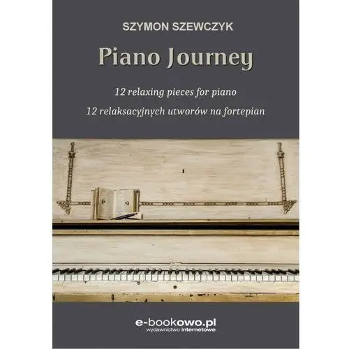 Piano journey 12 relaksacyjnych utworów na fortepian Wydawnictwo e-bookowo