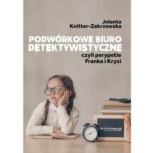 Wydawnictwo e-bookowo Podwórkowe biuro detektywistyczne, czyli perypetie franka i krysi - jolanta knitter-zakrzewska (pdf)
