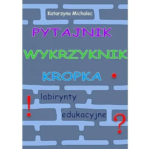 Wydawnictwo e-bookowo Pytajnik, wykrzyknik, kropka. labirynty edukacyjne