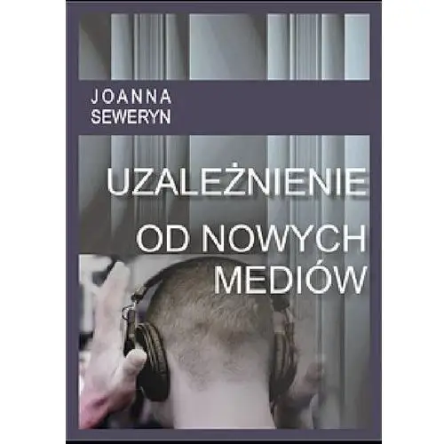 Uzależnienie od nowych mediów - joanna seweryn Wydawnictwo e-bookowo