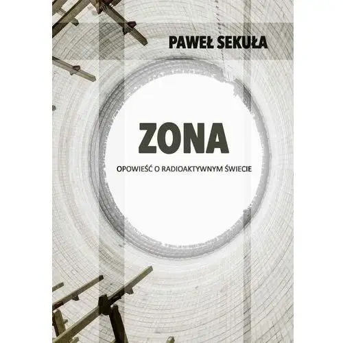 Zona. opowieść o radioaktywnym świecie