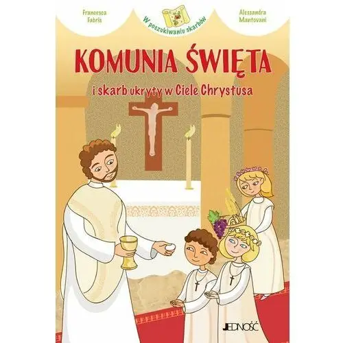 Komunia święta i skarb ukryty w ciele chrystusa. s: w poszukiwaniu skarbów (książka) - francesca fabris, kategoria: dzieci, , 2016 r., oprawa miękka - 59526 Wydawnictwo jedność