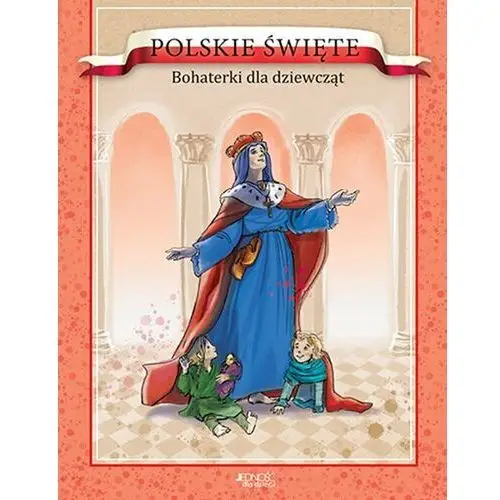 Polskie święte. bohaterki dla dziewcząt (książka) - barbara żołądek, kategoria: dzieci, , 2019 r., oprawa twarda - 60605 Wydawnictwo jedność